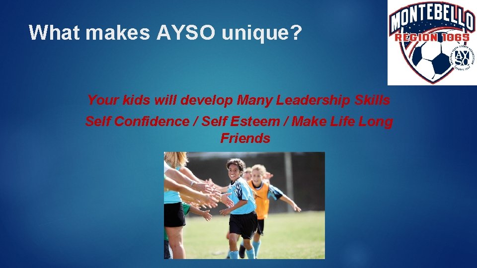 What makes AYSO unique? Your kids will develop Many Leadership Skills Self Confidence /