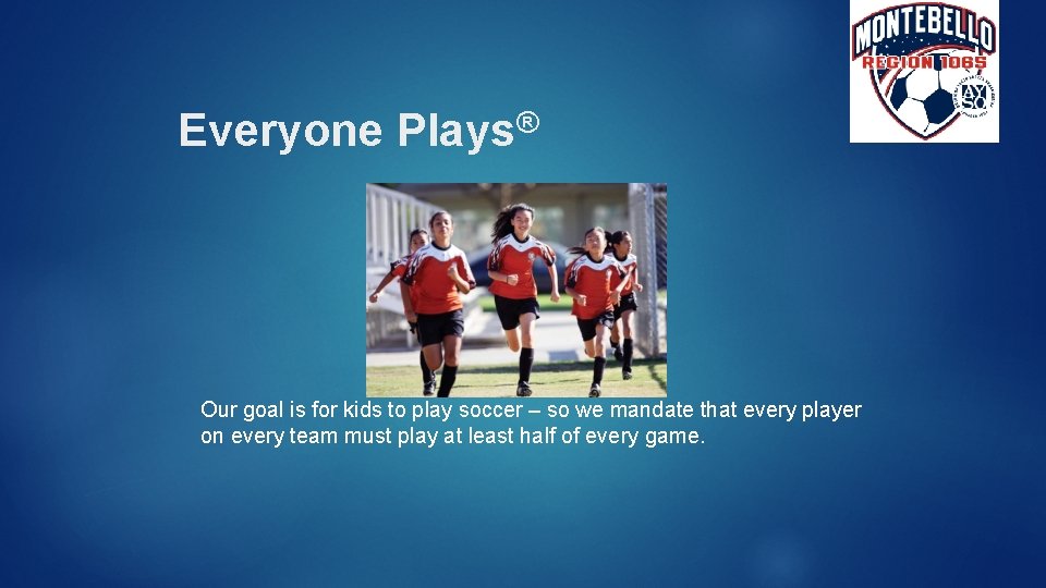 Everyone Plays® Our goal is for kids to play soccer – so we mandate