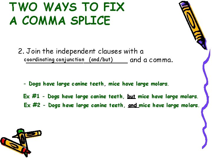 TWO WAYS TO FIX A COMMA SPLICE 2. Join the independent clauses with a