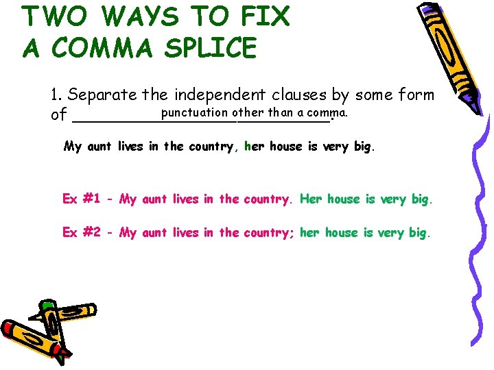 TWO WAYS TO FIX A COMMA SPLICE 1. Separate the independent clauses by some
