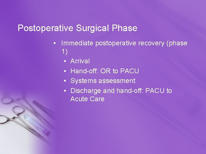Postoperative Surgical Phase • Immediate postoperative recovery (phase 1) • Arrival • Hand-off: OR