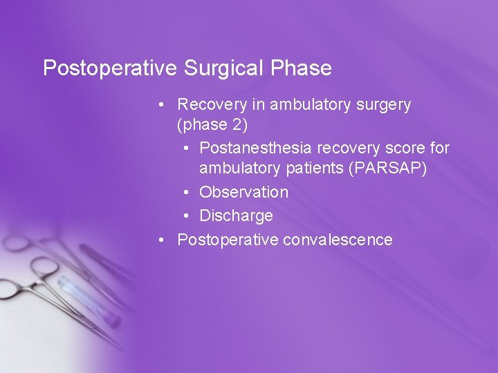 Postoperative Surgical Phase • Recovery in ambulatory surgery (phase 2) • Postanesthesia recovery score