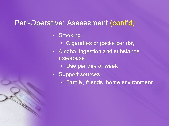 Peri-Operative: Assessment (cont’d) • Smoking • Cigarettes or packs per day • Alcohol ingestion
