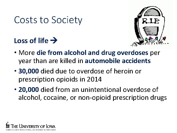 Costs to Society Loss of life • More die from alcohol and drug overdoses