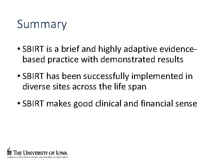 Summary • SBIRT is a brief and highly adaptive evidencebased practice with demonstrated results