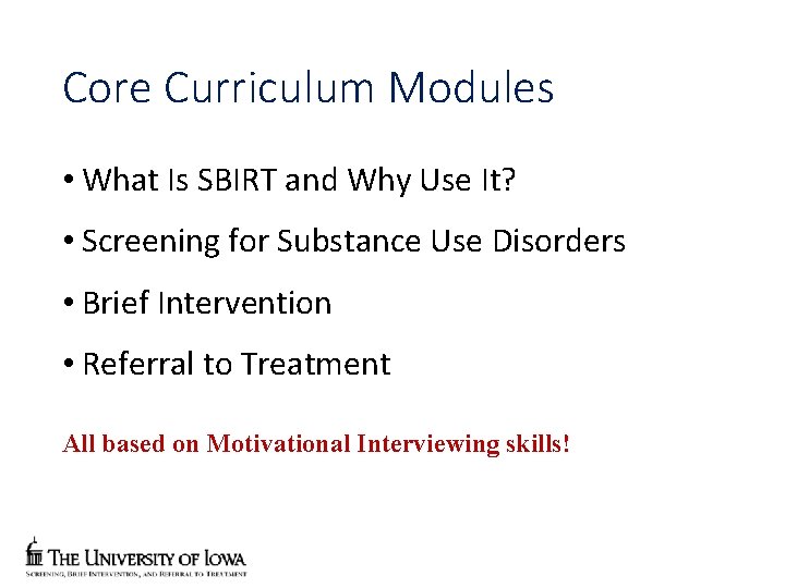 Core Curriculum Modules • What Is SBIRT and Why Use It? • Screening for
