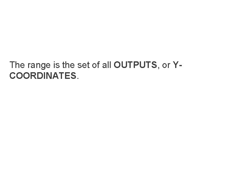 The range is the set of all OUTPUTS, or YCOORDINATES.  The range is the set of all OUTPUTS, or YCOORDINATES.