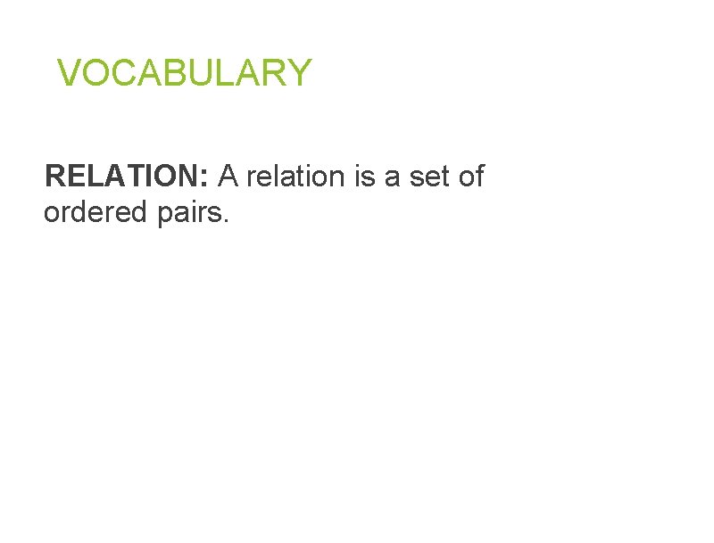 VOCABULARY RELATION: A relation is a set of ordered pairs.  VOCABULARY RELATION: A relation is a set of ordered pairs.