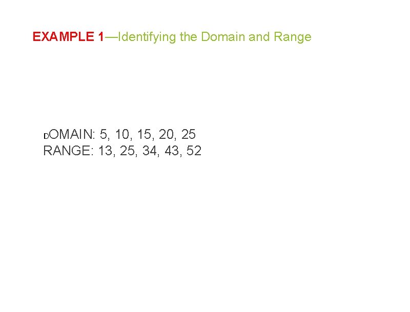 EXAMPLE 1—Identifying the Domain and Range DOMAIN: 5, 10, 15, 20, 25 RANGE: 13, EXAMPLE 1—Identifying the Domain and Range DOMAIN: 5, 10, 15, 20, 25 RANGE: 13,