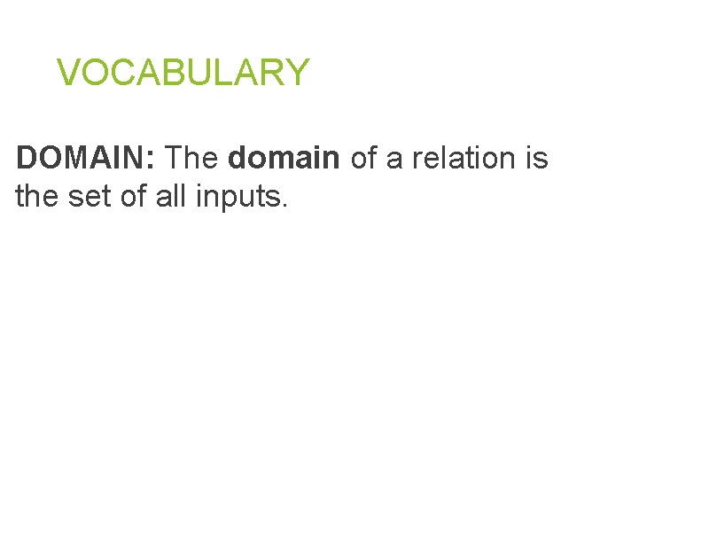 VOCABULARY DOMAIN: The domain of a relation is the set of all inputs.  VOCABULARY DOMAIN: The domain of a relation is the set of all inputs.