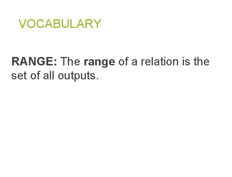 VOCABULARY RANGE: The range of a relation is the set of all outputs.  VOCABULARY RANGE: The range of a relation is the set of all outputs.