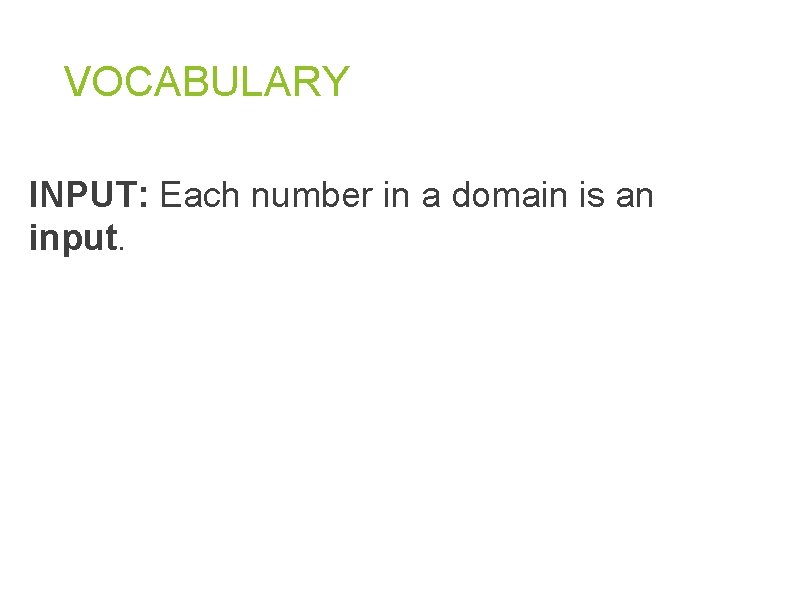 VOCABULARY INPUT: Each number in a domain is an input.  VOCABULARY INPUT: Each number in a domain is an input.