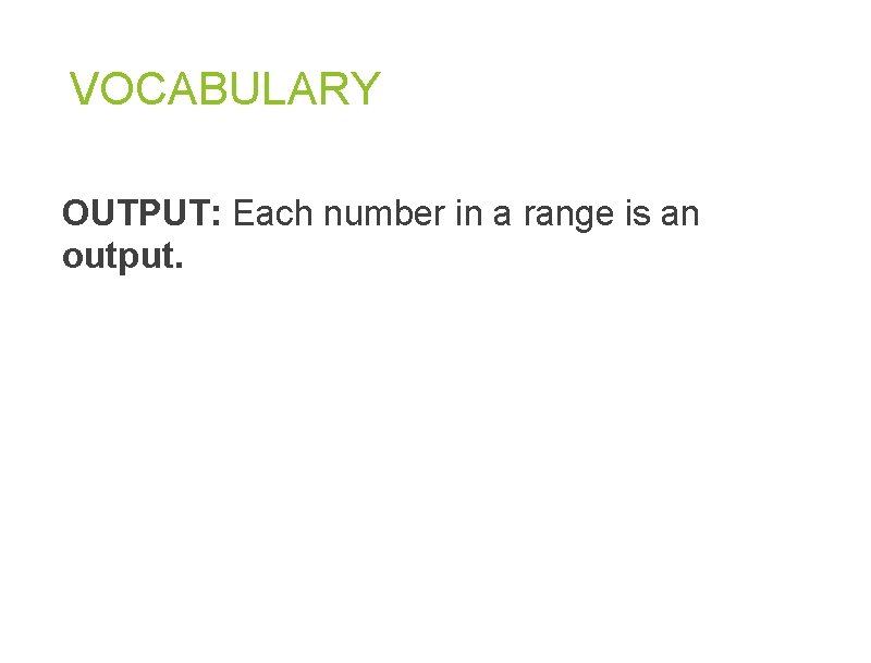 VOCABULARY OUTPUT: Each number in a range is an output.  VOCABULARY OUTPUT: Each number in a range is an output.