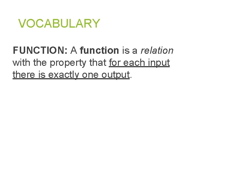 VOCABULARY FUNCTION: A function is a relation with the property that for each input VOCABULARY FUNCTION: A function is a relation with the property that for each input