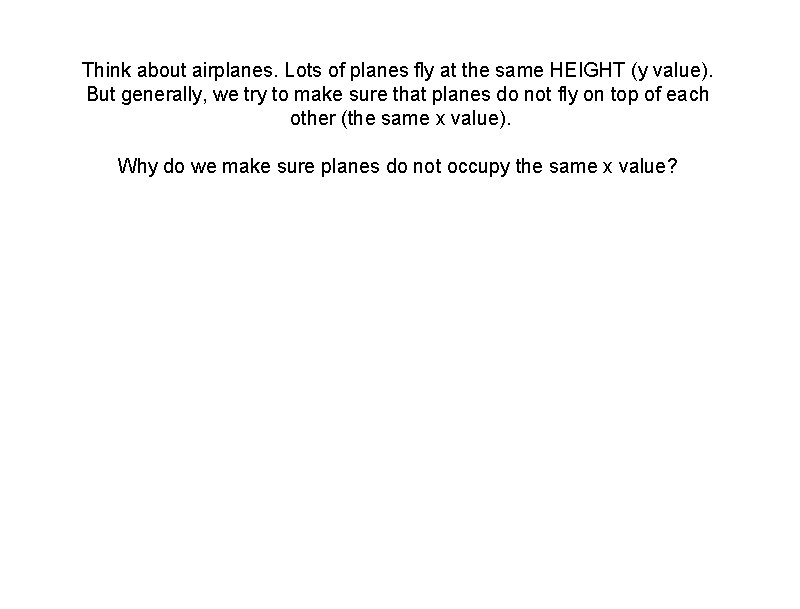 Think about airplanes. Lots of planes fly at the same HEIGHT (y value). But Think about airplanes. Lots of planes fly at the same HEIGHT (y value). But