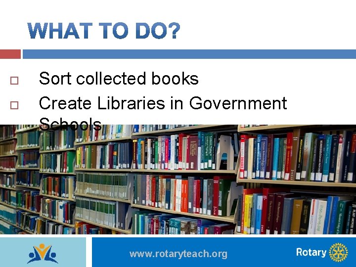  Sort collected books Create Libraries in Government Schools www. rotaryteach. org 