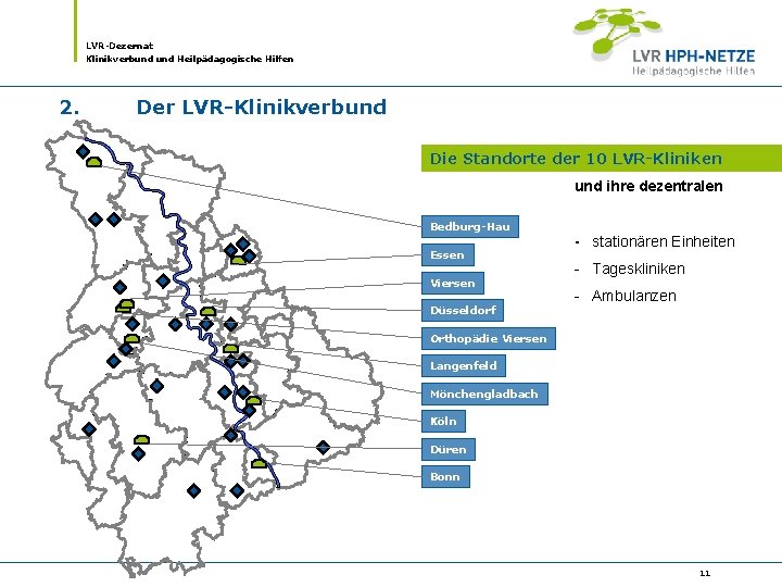 LVR-Dezernat Klinikverbund Heilpädagogische Hilfen 2. Der LVR-Klinikverbund Die Standorte der 10 LVR-Kliniken und ihre