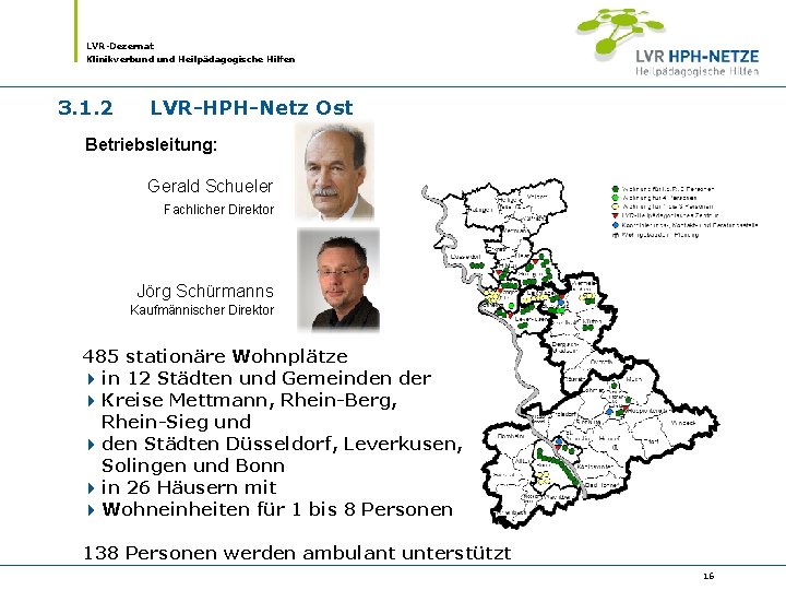 LVR-Dezernat Klinikverbund Heilpädagogische Hilfen 3. 1. 2 LVR-HPH-Netz Ost Betriebsleitung: Gerald Schueler Fachlicher Direktor