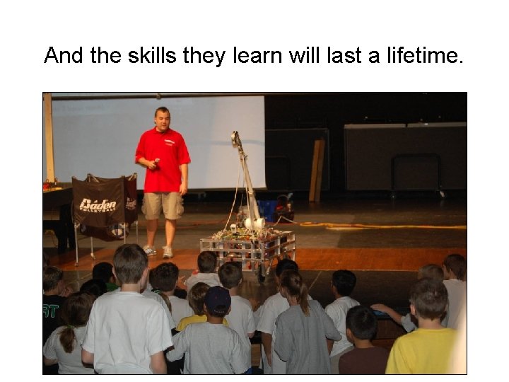 And the skills they learn will last a lifetime. 
