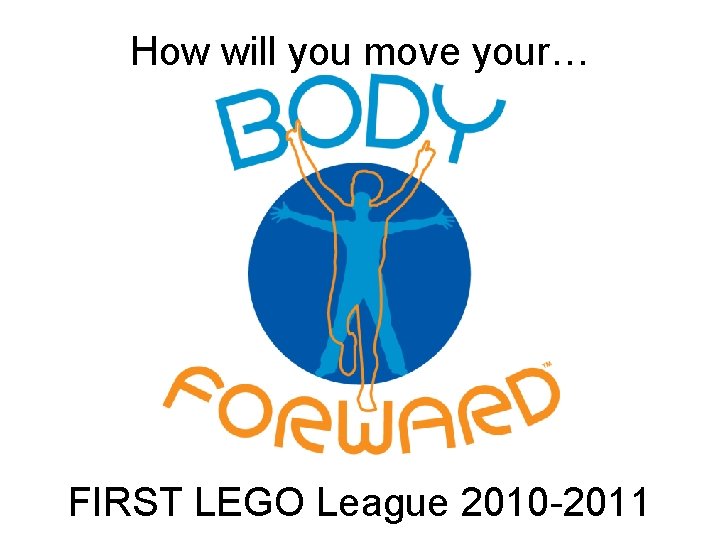 How will you move your… FIRST LEGO League 2010 -2011 