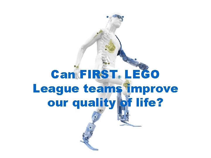 Can FIRST LEGO League teams improve our quality of life? ® 
