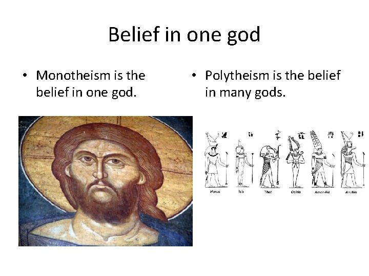 Belief in one god • Monotheism is the belief in one god. • Polytheism