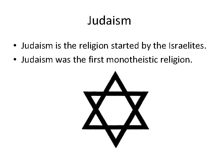 Judaism • Judaism is the religion started by the Israelites. • Judaism was the
