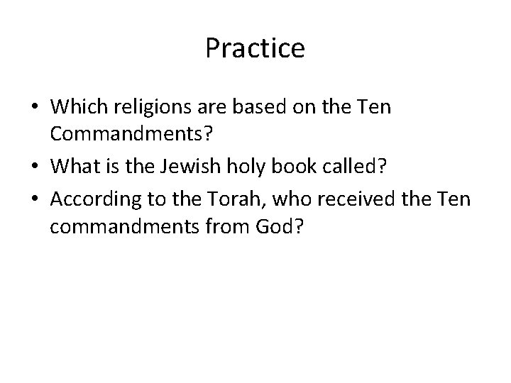 Practice • Which religions are based on the Ten Commandments? • What is the