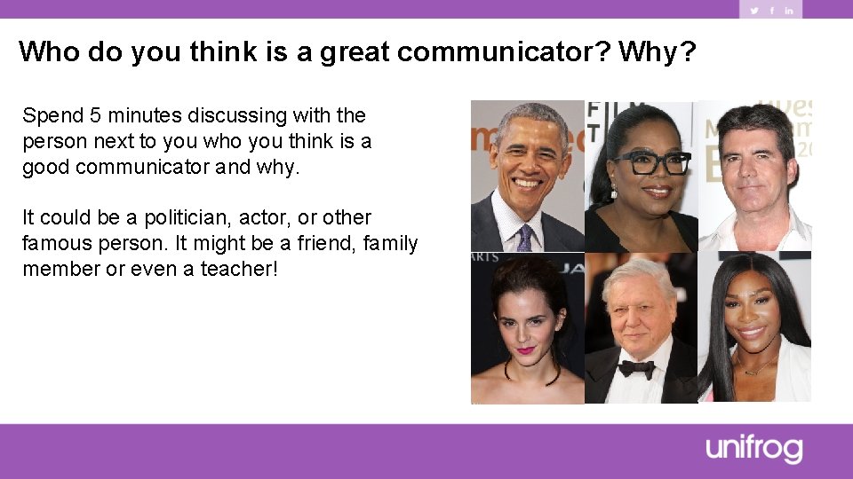 Who do you think is a great communicator? Why? Spend 5 minutes discussing with