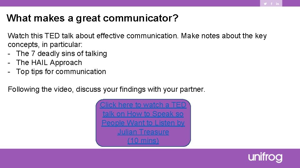 What makes a great communicator? Watch this TED talk about effective communication. Make notes
