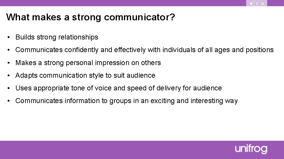 What makes a strong communicator? • Builds strong relationships • Communicates confidently and effectively