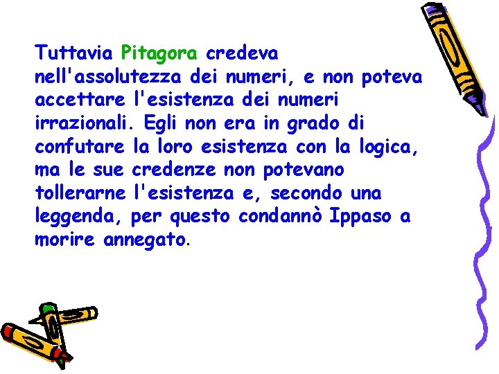 Tuttavia Pitagora credeva nell'assolutezza dei numeri, e non poteva accettare l'esistenza dei numeri irrazionali.