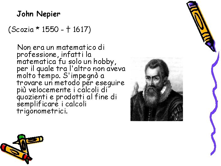 John Nepier (Scozia * 1550 - † 1617) Non era un matematico di professione, John Nepier (Scozia * 1550 - † 1617) Non era un matematico di professione,