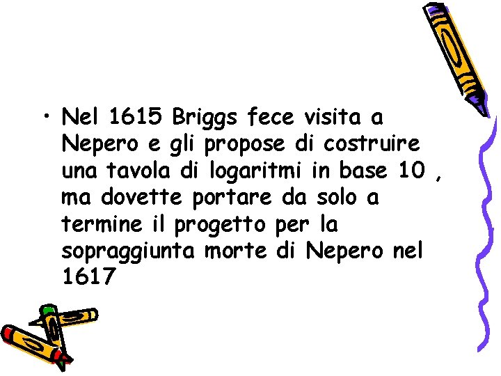  • Nel 1615 Briggs fece visita a Nepero e gli propose di costruire