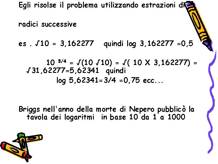 Egli risolse il problema utilizzando estrazioni di radici successive es. √ 10 = 3,