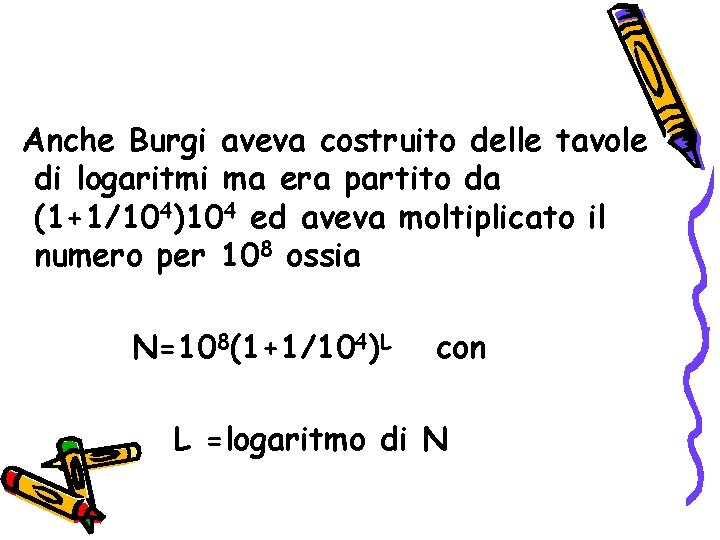 Anche Burgi aveva costruito delle tavole di logaritmi ma era partito da (1+1/104)104 ed Anche Burgi aveva costruito delle tavole di logaritmi ma era partito da (1+1/104)104 ed