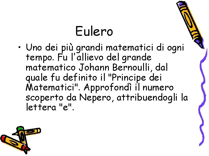 Eulero • Uno dei più grandi matematici di ogni tempo. Fu l'allievo del grande