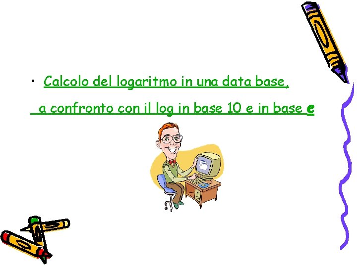 • Calcolo del logaritmo in una data base, a confronto con il log • Calcolo del logaritmo in una data base, a confronto con il log