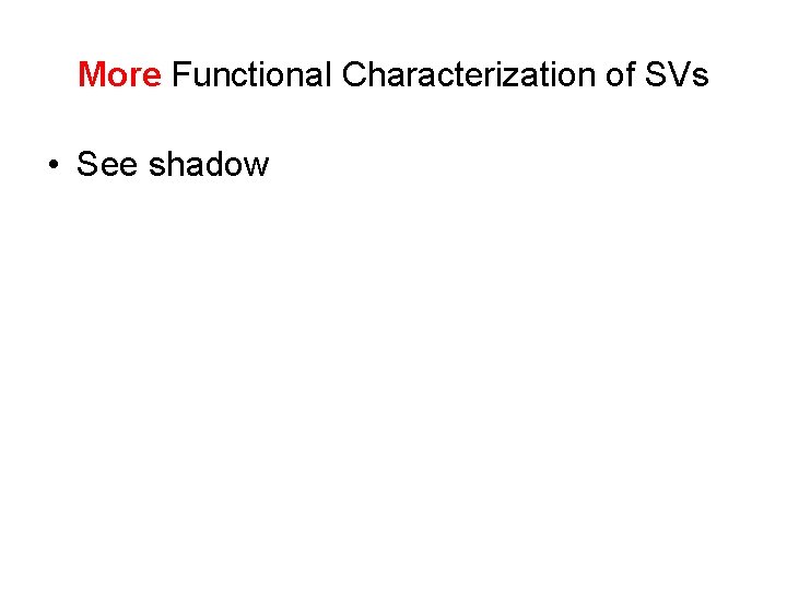 More Functional Characterization of SVs • See shadow 