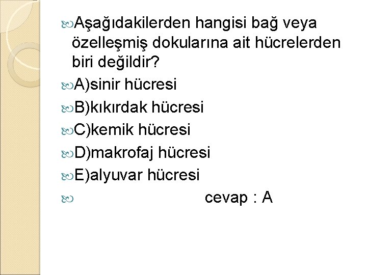  Aşağıdakilerden hangisi bağ veya özelleşmiş dokularına ait hücrelerden biri değildir? A)sinir hücresi B)kıkırdak