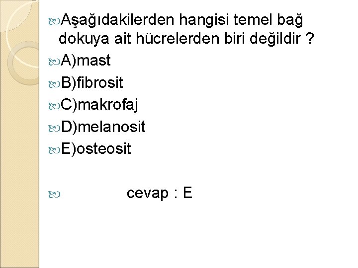  Aşağıdakilerden hangisi temel bağ dokuya ait hücrelerden biri değildir ? A)mast B)fibrosit C)makrofaj