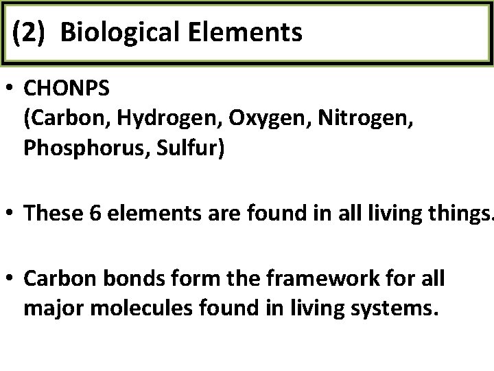 (2) Biological Elements • CHONPS (Carbon, Hydrogen, Oxygen, Nitrogen, Phosphorus, Sulfur) • These 6
