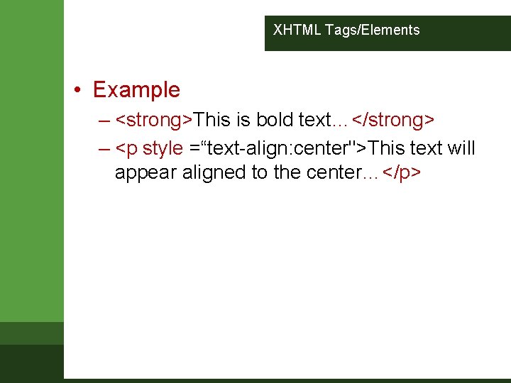 XHTML Tags/Elements • Example – <strong>This is bold text…</strong> – <p style =“text-align: center">This XHTML Tags/Elements • Example – <strong>This is bold text…</strong> – <p style =“text-align: center">This