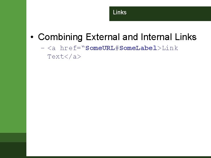Links • Combining External and Internal Links – <a href=“Some. URL#Some. Label>Link Text</a> Links • Combining External and Internal Links – <a href=“Some. URL#Some. Label>Link Text</a>