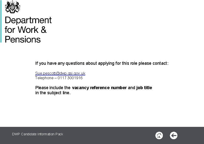 If you have any questions about applying for this role please contact: Sue. pescott@dwp.