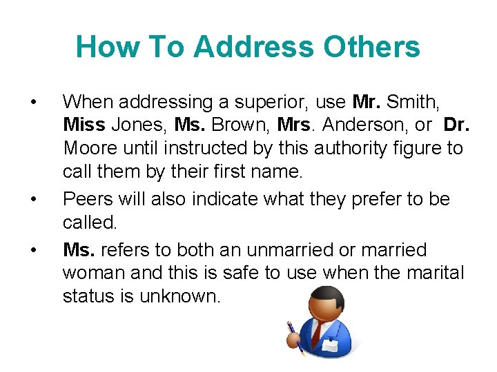 How To Address Others • • • When addressing a superior, use Mr. Smith,