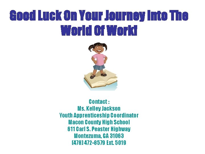 Good Luck On Your Journey Into The World Of Work! Contact : Ms. Kelley