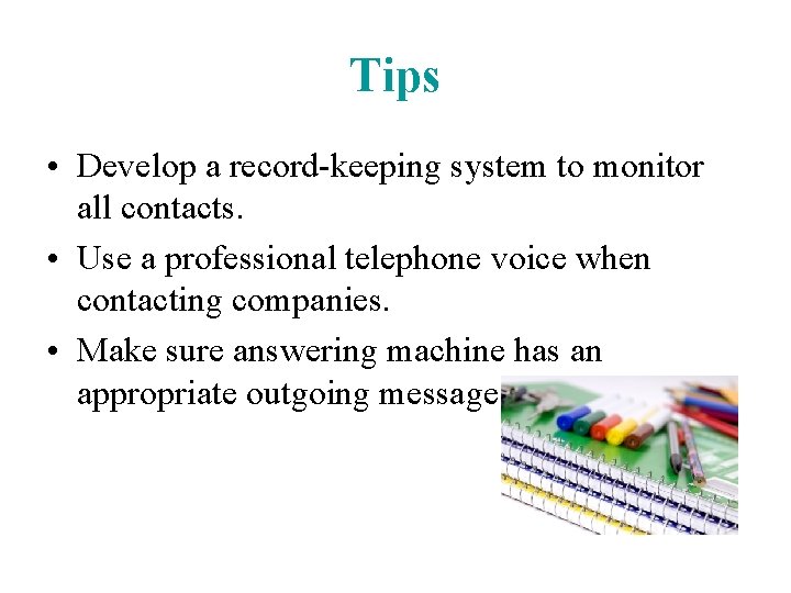 Tips • Develop a record-keeping system to monitor all contacts. • Use a professional