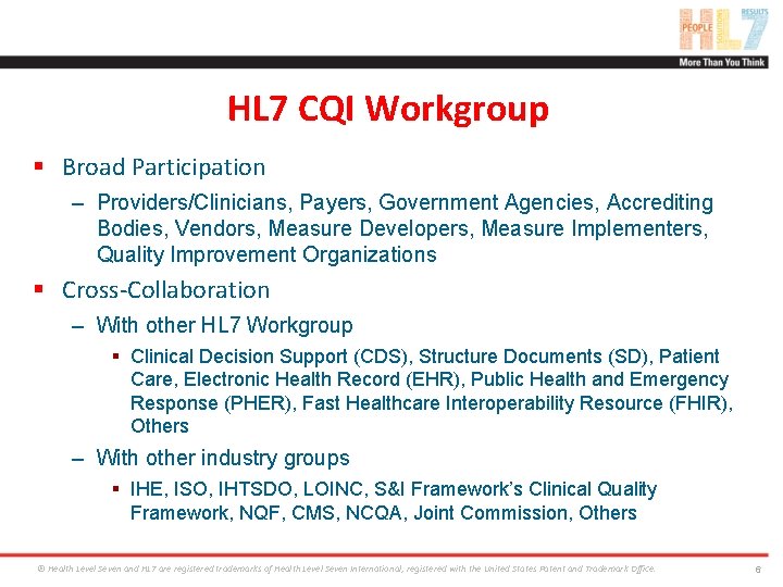 HL 7 CQI Workgroup § Broad Participation – Providers/Clinicians, Payers, Government Agencies, Accrediting Bodies,