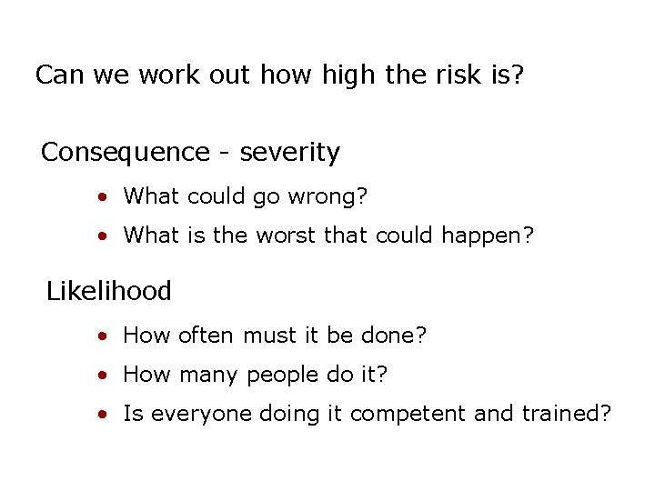 Can we work out how high the risk is? Consequence - severity • What